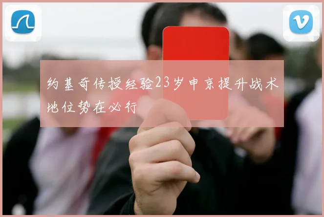 约基奇传授经验23岁申京提升战术地位势在必行