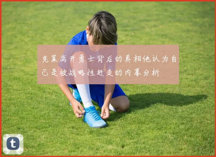克莱离开勇士背后的真相他认为自己是被战略性赶走的内幕分析