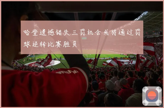 哈登遗憾错失三罚机会或将通过罚球逆转比赛胜负
