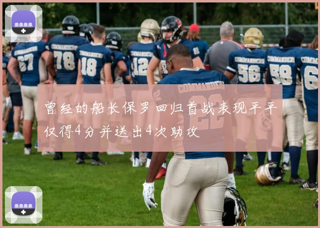 曾经的船长保罗回归首战表现平平仅得4分并送出4次助攻